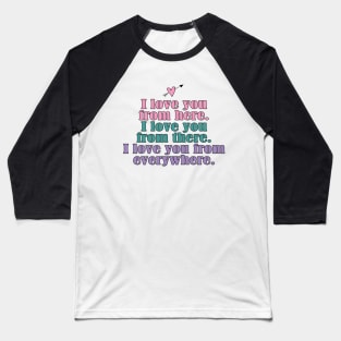 I love you here, there and everywhere Baseball T-Shirt